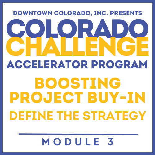Colorado Challenge Accelerator Program | Module #3 | BOOSTING COMMUNITY BUY-IN FOR YOUR PROJECT: DEFINING THE STRATEGY